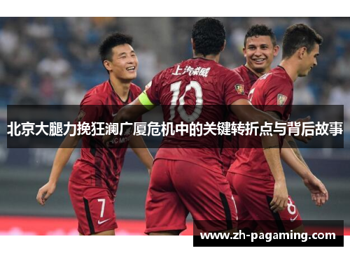 北京大腿力挽狂澜广厦危机中的关键转折点与背后故事