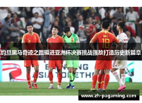 约旦黑马奇迹之路挺进亚洲杯决赛挑战强敌打造历史新篇章